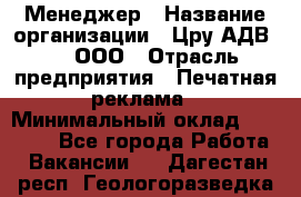 Менеджер › Название организации ­ Цру АДВ777, ООО › Отрасль предприятия ­ Печатная реклама › Минимальный оклад ­ 60 000 - Все города Работа » Вакансии   . Дагестан респ.,Геологоразведка п.